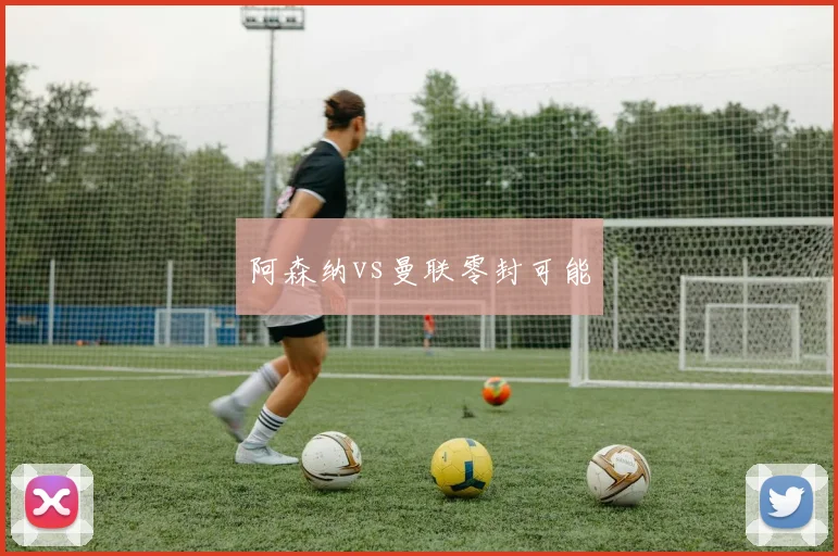 阿森纳vs曼联零封可能