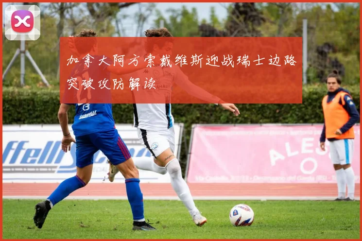 加拿大阿方索戴维斯迎战瑞士边路突破攻防解读