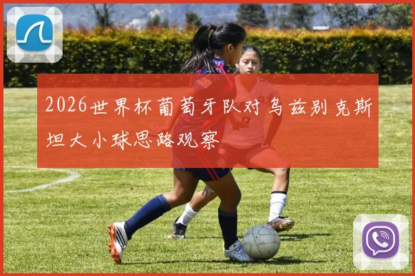 2026世界杯葡萄牙队对乌兹别克斯坦大小球思路观察